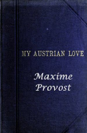 [Gutenberg 46284] • My Austrian Love / The History of the Adventures of an English Composer in Vienna. Written in the Trenches by Himself